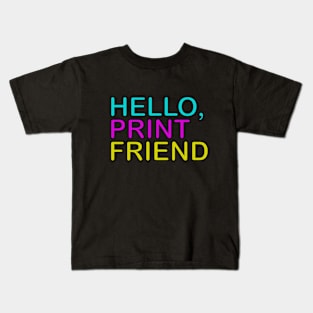 Hello Print Friend! Kids T-Shirt